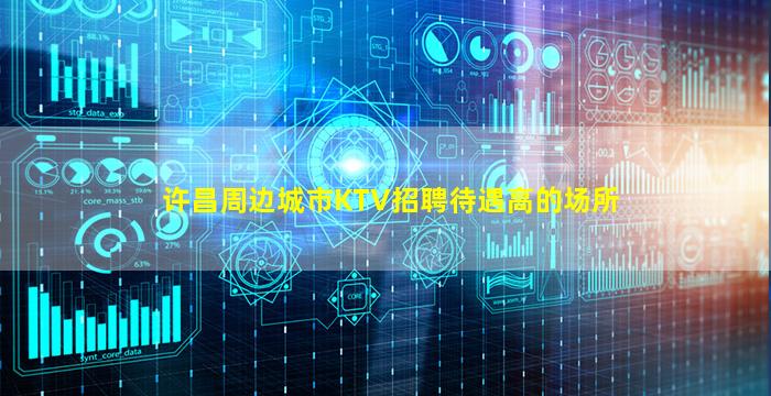 许昌周边城市KTV招聘待遇高的场所